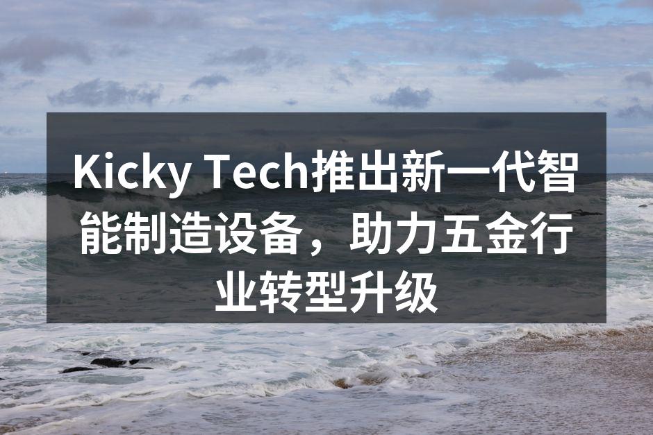 Kicky Tech新一代智能制造设备展示